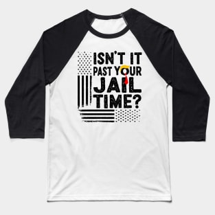 Isn’t It Past Your Jail Time Funny Election Baseball T-Shirt